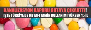 Kanalizasyon raporu ortaya çıkarttı! İşte Türkiye’de metafetamin kullanımı yüksek 15 il