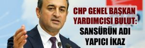 CHP Genel Başkan Yardımcısı Bulut: Sansürün adı yapıcı ikaz oldu!