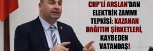 CHP’li Arslan’dan elektrik zammı tepkisi: Kazanan dağıtım şirketleri, kaybeden vatandaş!