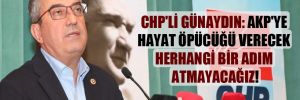 CHP’li Günaydın: AKP’ye hayat öpücüğü verecek herhangi bir adım atmayacağız!