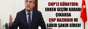 CHP’li Günaydın: Erken seçim kararı çıkarsa CHP hazırdır ve şakır şakır girer!
