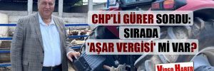 CHP’li Gürer sordu: Sırada ‘Aşar Vergisi’ mi var? 