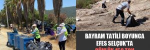 Bayram tatili boyunca Efes Selçuk’ta günlük 150 ton çöp toplandı!