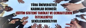 Türk Üniversiteli Kadınlar Derneği: Eğitim sistemi tarikat ve cemaatlerin istekleriyle şekillendiriliyor 