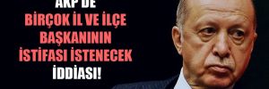 AKP’de birçok il ve ilçe başkanının istifası istenecek iddiası! 