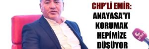 CHP’li Emir: Anayasa’yı korumak hepimize düşüyor 