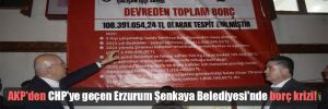AKP’den CHP’ye geçen Erzurum Şenkaya Belediyesi’nde borç krizi! 