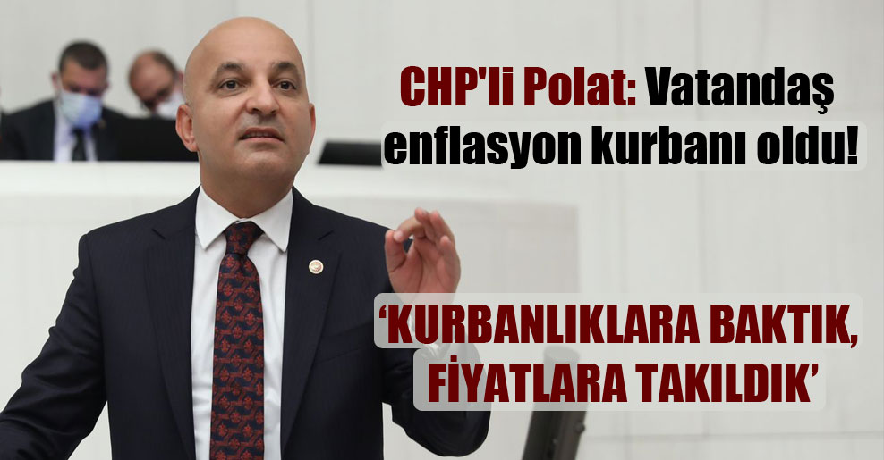 CHP’li Polat: Vatandaş enflasyon kurbanı oldu!