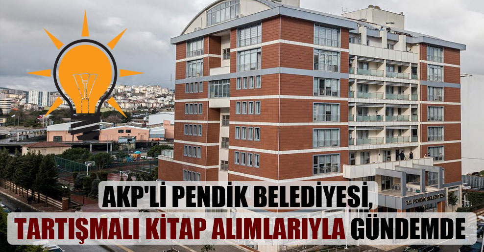 AKP’li Pendik Belediyesi, tartışmalı kitap alımlarıyla gündemde