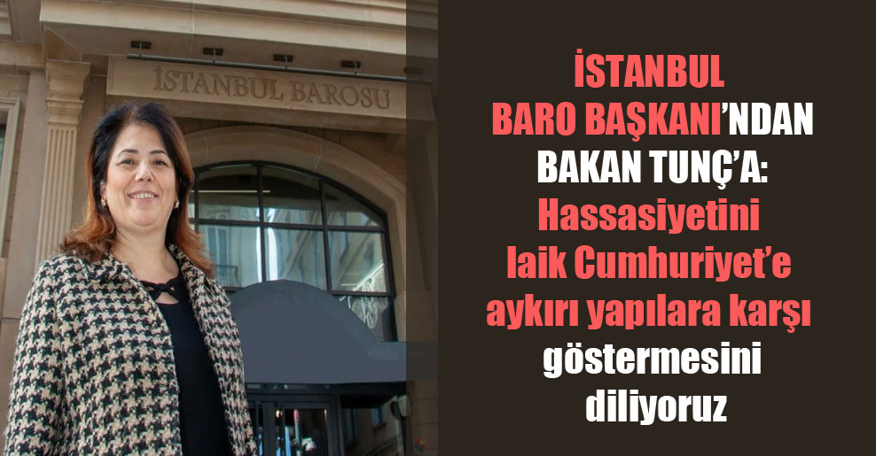 İstanbul Baro Başkanı’ndan Bakan Tunç’a: Hassasiyetini laik Cumhuriyet’e aykırı yapılara karşı göstermesini diliyoruz