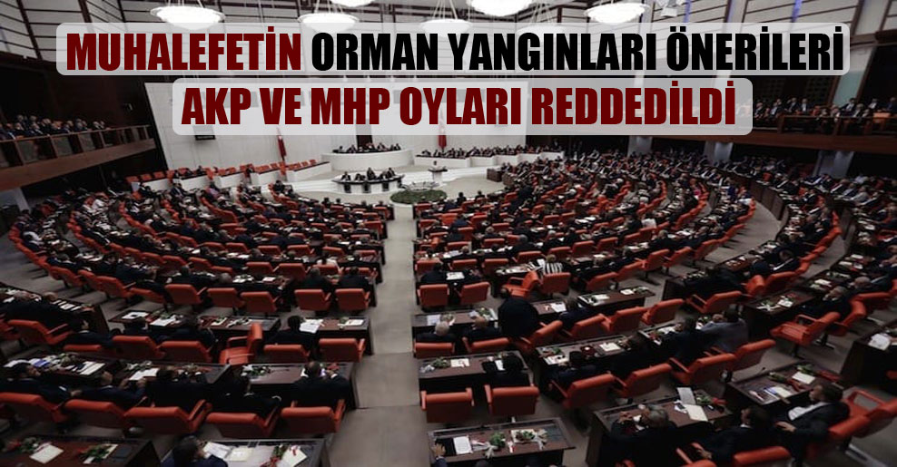 Muhalefetin orman yangınları önerileri AKP ve MHP oyları reddedildi