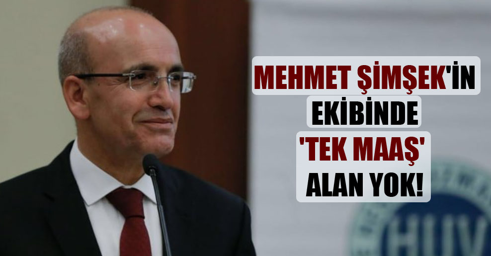Mehmet Şimşek’in ekibinde ‘tek maaş’ alan yok!