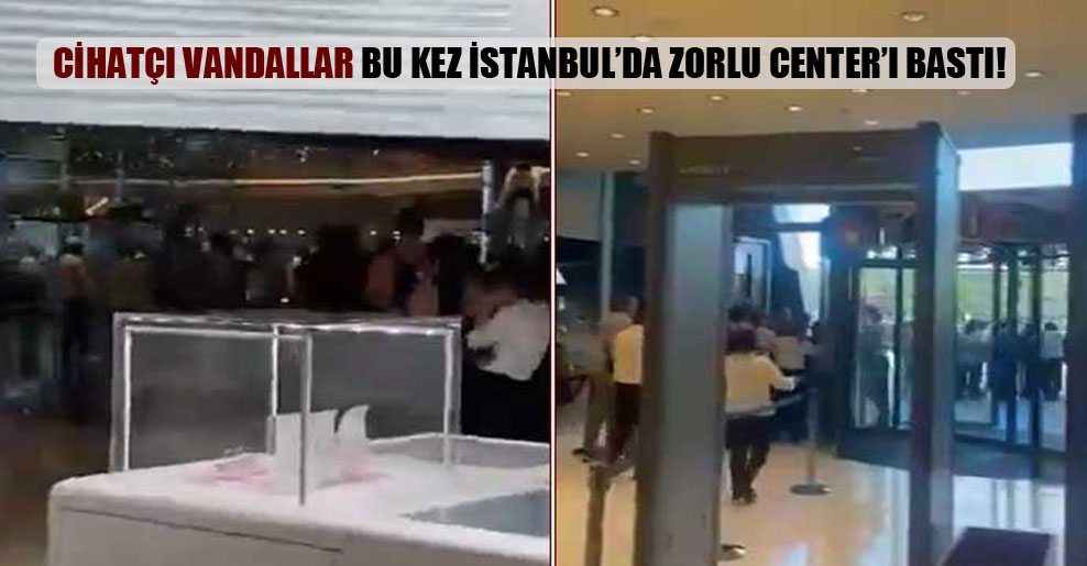 Cihatçı vandallar bu kez İstanbul’da Zorlu Center’ı bastı!