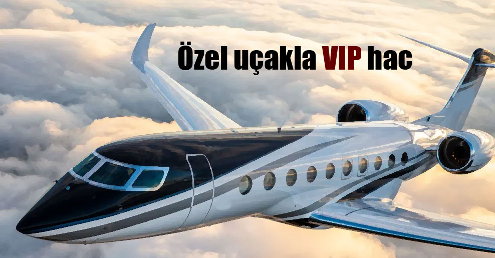 Özel uçakla VIP hac
