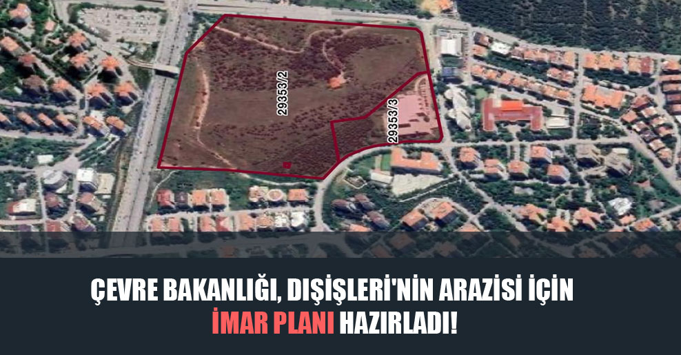 Çevre Bakanlığı, Dışişleri’nin arazisi için imar planı hazırladı!